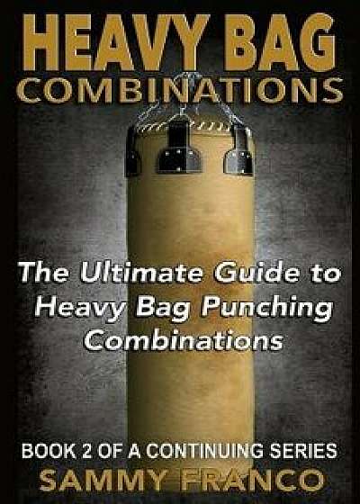 Heavy Bag Combinations: The Ultimate Guide to Heavy Bag Punching Combinations, Paperback/Sammy Franco