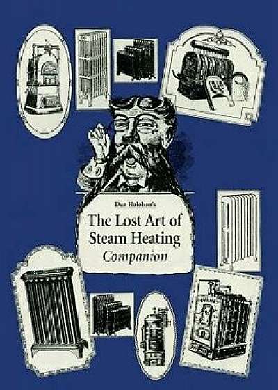 The Lost Art of Steam Heating Companion, Paperback/Dan Holohan