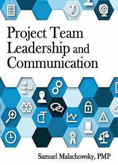 Project Team Leadership and Communication, Paperback/Samuel a. Malachowsky