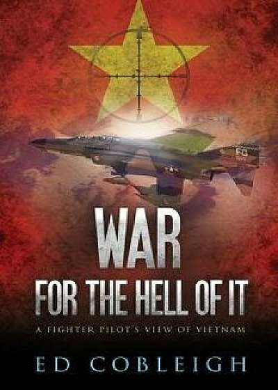 War for the Hell of It: A Fighter Pilot's View of Vietnam, Paperback/Ed Cobleigh