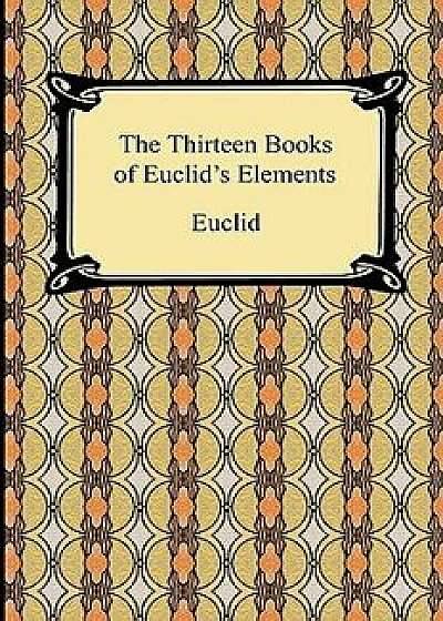 The Thirteen Books of Euclid's Elements, Paperback/Euclid