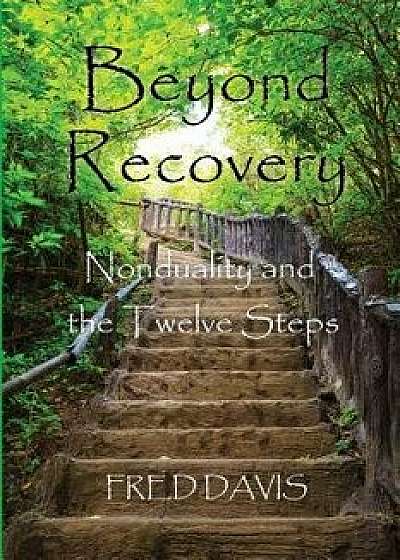 Beyond Recovery: Nonduality and the Twelve Steps, Paperback/John Ames