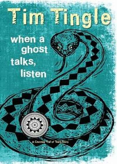 When a Ghost Talks, Listen: A Choctaw Trail of Tears Story, Paperback/Tim Tingle