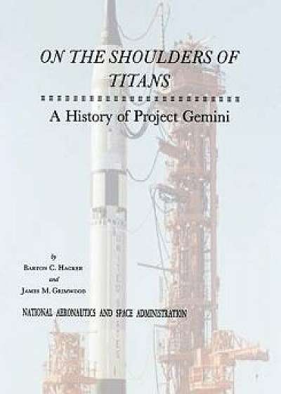 On the Shoulders of Titans: A History of Project Gemini, Paperback/National Aeronautics and Administration