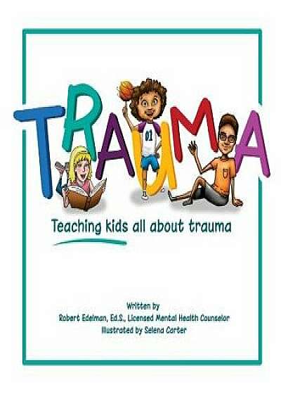 Trauma: Teaching Kids All about Trauma, Paperback/Robert D. Edelman Ed S.