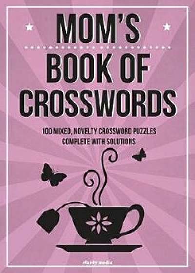 Mom's Book of Crosswords: 100 Novelty Crossword Puzzles, Paperback/Clarity Media