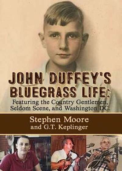 John Duffey's Bluegrass Life: Featuring the Country Gentlemen, Seldom Scene, and Washington, D.C., Hardcover/Stephen Moore