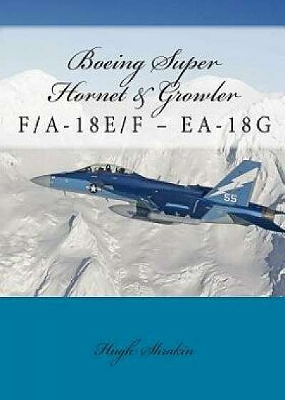 Boeing Super Hornet & Growler: F/A-18e/F - Ea-18g, Paperback/Hugh Shrakin
