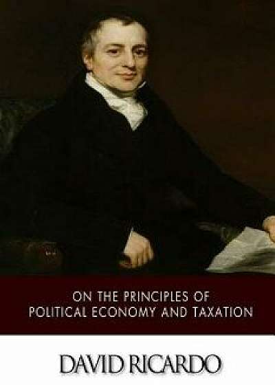 On the Principles of Political Economy and Taxation, Paperback/David Ricardo