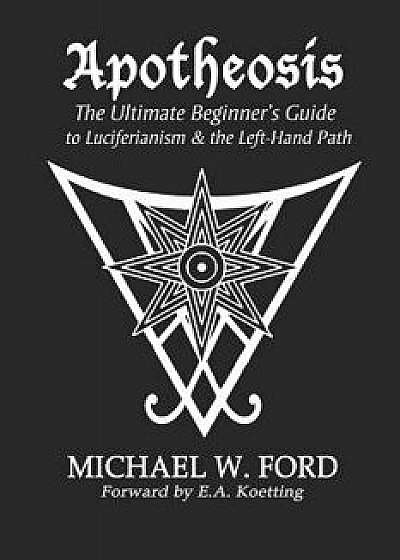 Apotheosis: The Ultimate Beginner's Guide to Luciferianism & the Left-Hand Path, Paperback/Michael W. Ford