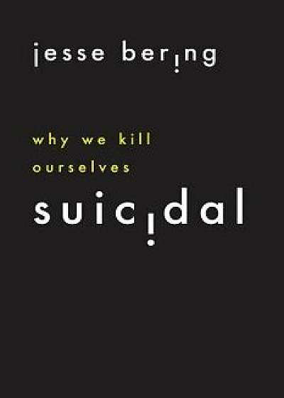 Suicidal: Why We Kill Ourselves, Hardcover/Jesse Bering