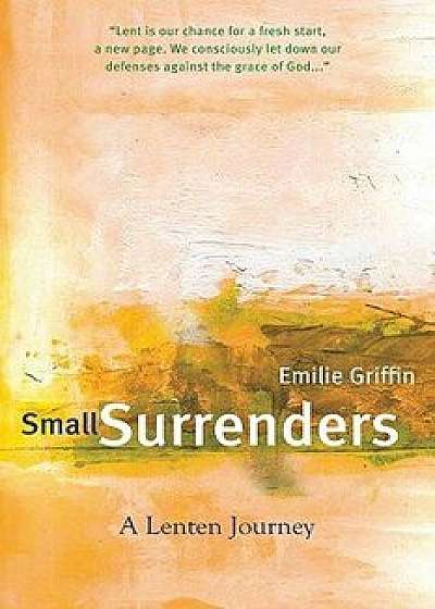 Small Surrenders: A Lenten Journey, Paperback/Emilie Griffin