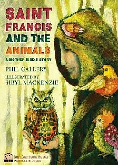 St. Francis and the Animals: A Mother Bird's Story, Hardcover/Phil Gallery