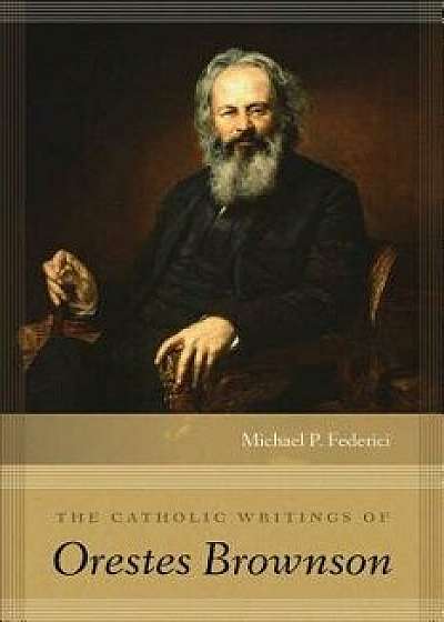 The Catholic Writings of Orestes Brownson, Hardcover/Michael P. Federici