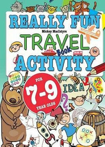 Really Fun Travel Activity Book For 7-9 Year Olds: Fun & educational activity book for seven to nine year old children, Paperback/Mickey MacIntyre
