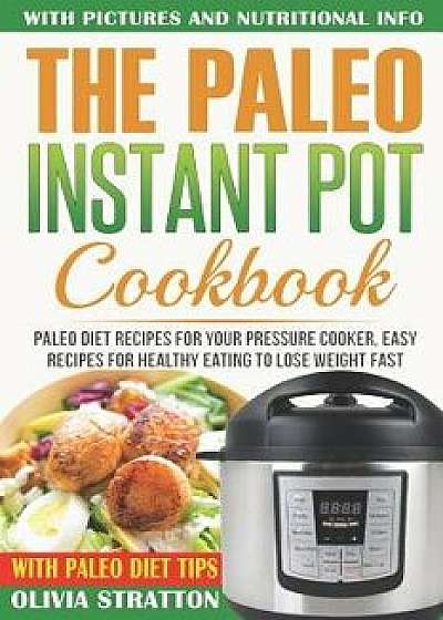 Paleo Instant Pot Cookbook: Paleo Diet Recipes for Your Pressure Cooker, Easy Recipes for Healthy Eating to Lose Weight Fast, Paperback/Olivia Stratton