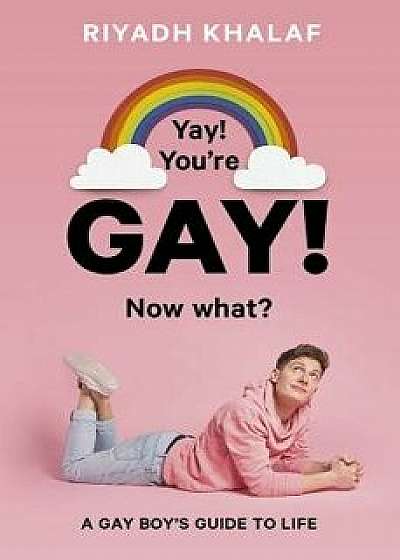 Yay! You're Gay! Now What?: A Gay Boy's Guide to Life, Paperback/Riyadh Khalaf