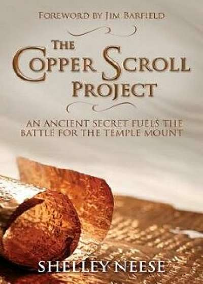 The Copper Scroll Project: An Ancient Secret Fuels the Battle for the Temple Mount, Paperback/Shelley Neese
