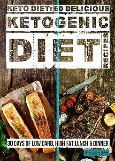 Keto Diet: 60 Delicious Ketogenic Diet Recipes: 30 Days of Low Carb, High Fat Lunch & Dinner, Paperback/Recipes365 Cookbooks