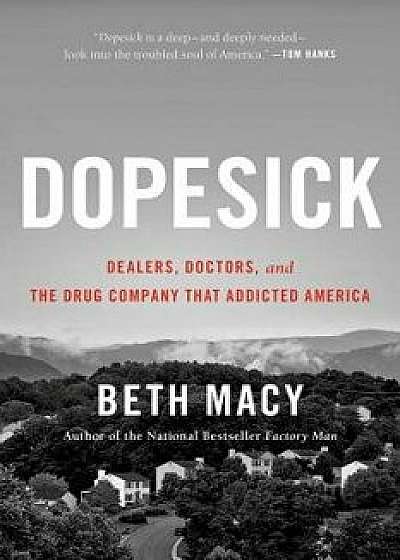 Dopesick: Dealers, Doctors, and the Drug Company That Addicted America, Paperback/Beth Macy
