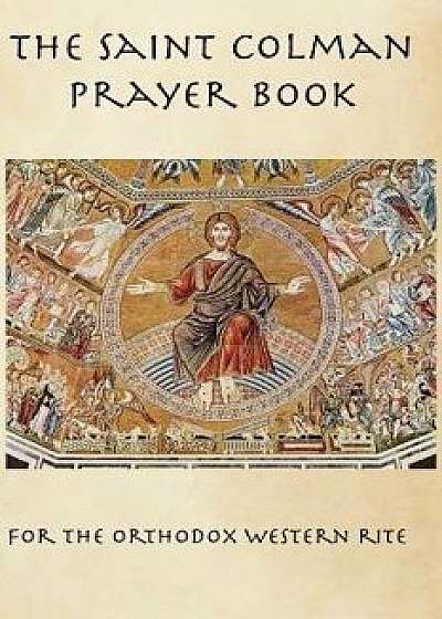 The Saint Colman Prayer Book: A Prayer Book for the Orthodox Western Rite, Paperback/Fr Michael Wood