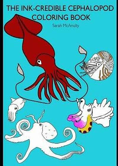 Coperta cărții The Ink-Credible Cephalopod Coloring Book, Paperback/Sarah J. McAnulty