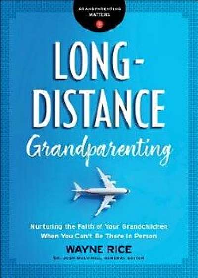 Long-Distance Grandparenting: Nurturing the Faith of Your Grandchildren When You Can't Be There in Person, Paperback/Josh Mulvihill