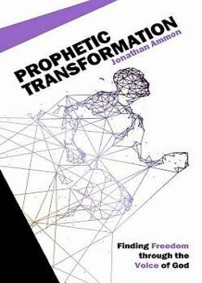 Prophetic Transformation: Finding Freedom Through the Voice of God, Paperback/Art Thomas
