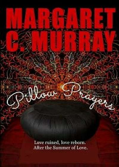 Pillow Prayers: Love Ruined, Love Reborn After the Summer of Love/Margaret C. Murray