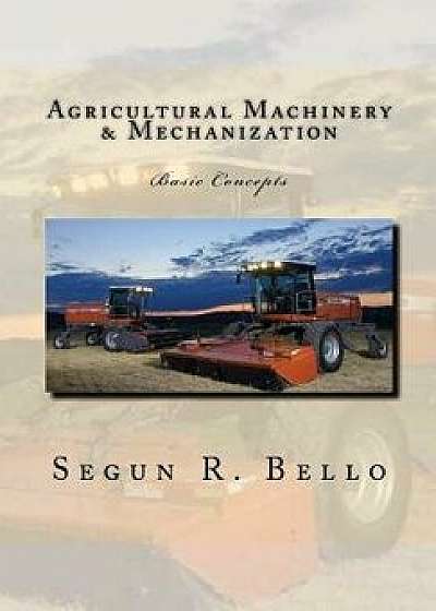 Agricultural Machinery & Mechanization: Mechanization, Machinery, Landform, Tillage, Farm Operations/Engr Segun R. Bello