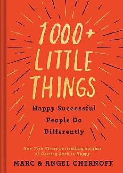 1000+ Little Things Happy Successful People Do Differently/Marc Chernoff