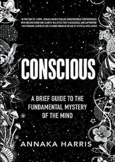 Conscious: A Brief Guide to the Fundamental Mystery of the Mind, Hardcover/Annaka Harris