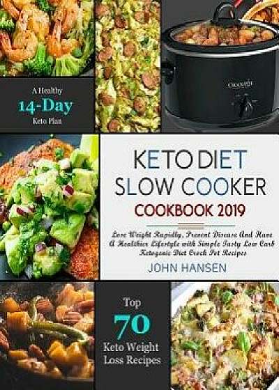 Keto Diet Slow Cooker Cookbook 2019: Lose Weight Rapidly, Prevent Disease and Have a Healthier Lifestyle with Simple Tasty Low Carb Ketogenic Diet Cro, Paperback/John Hansen