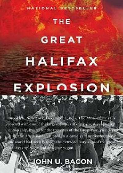 The Great Halifax Explosion: A World War I Story of Treachery, Tragedy, and Extraordinary Heroism, Paperback/John U. Bacon