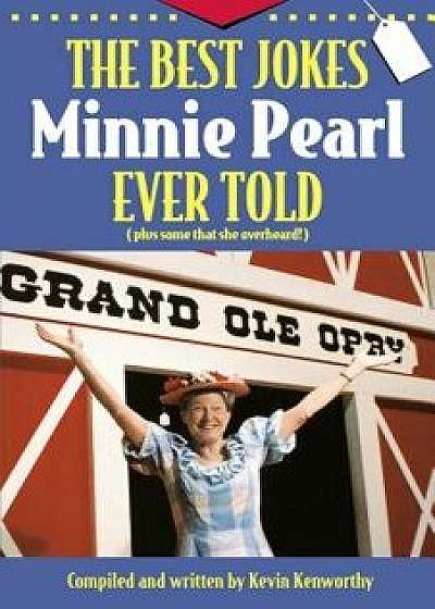 The Best Jokes Minnie Pearl Ever Told: Plus Some That She Overheard!, Paperback/Kevin Kenworthy
