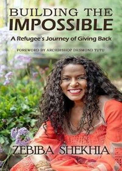 Building the Impossible: A Refugee's Journey of Giving Back, Paperback/Zebiba Shekhia