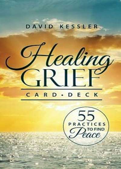 Healing Grief Card Deck: 55 Practices to Find Peace/David Kessler