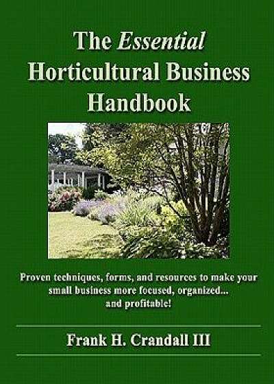 The Essential Horticultural Business Handbook: Proven Techniques, Forms, and Resources to Make Your Small Business More Focused, Organized...and Profi, Paperback/Frank H. Crandall III