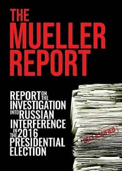The Mueller Report: [Full Color] Report On The Investigation Into Russian Interference In The 2016 Presidential Election, Hardcover/Robert S. Mueller