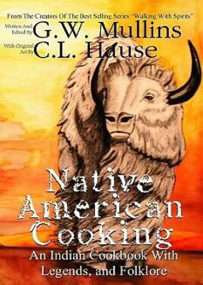 Native American Cooking An Indian Cookbook With Legends, And Folklore, Paperback/G. W. Mullins