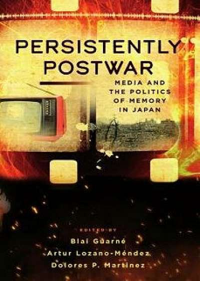Persistently Postwar: Media and the Politics of Memory in Japan, Hardcover/Guarne Blai