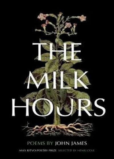 The Milk Hours: Poems, Hardcover/John James