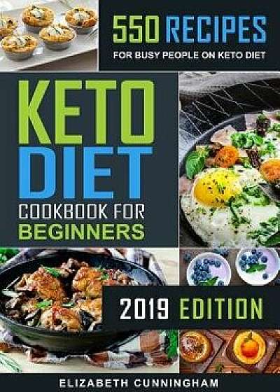Keto Diet Cookbook For Beginners: 550 Recipes For Busy People on Keto Diet, Paperback/Elizabeth Cunningham