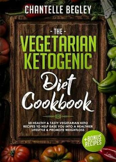 The Vegetarian Ketogenic Diet Cookbook: 50 Healthy & Tasty Vegetarian Keto Recipes to Help Ease You Into a Healthier Lifestyle & Promote Weightloss +b, Paperback/Chantelle Begley