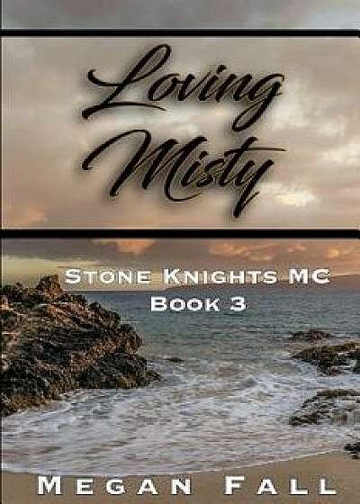 Loving Misty: Stone Knights MC Book 3, Paperback/Megan Fall