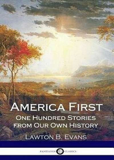 America First: One Hundred Stories from Our Own History, Paperback/Lawton B. Evans