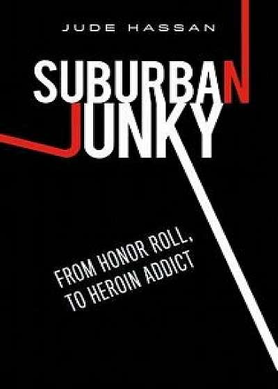 Suburban Junky: From Honor Roll to Heroin Addict, Paperback/Jude Hassan