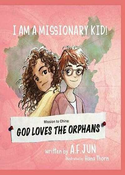 Mission to China: God Loves the Orphans (I Am a Missionary Kid! Series): Missionary Stories for Kids, Hardcover/A. F. Jun