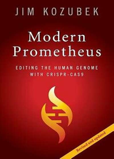 Modern Prometheus: Editing the Human Genome with Crispr-Cas9, Paperback/Jim Kozubek