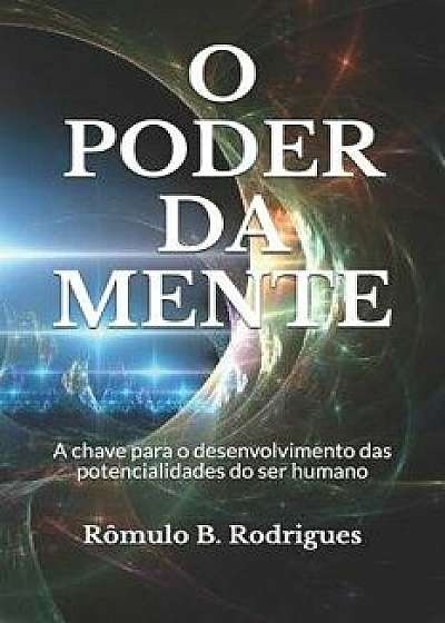 O Poder Da Mente: A Chave Para O Desenvolvimento Das Potencialidades Do Ser Humano, Paperback/R. Rodrigues